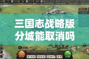 三国志战略版分城能取消吗？详细解答与操作指南