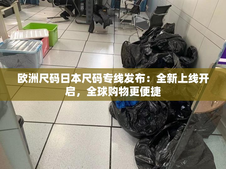 欧洲尺码日本尺码专线发布：全新上线开启，全球购物更便捷