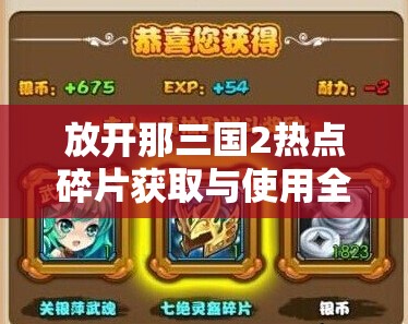 放开那三国2热点碎片获取与使用全攻略