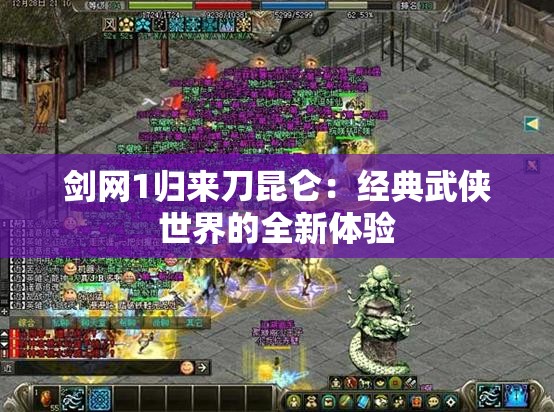 剑网1归来刀昆仑：经典武侠世界的全新体验