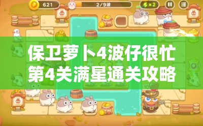 保卫萝卜4波仔很忙第4关满星通关攻略