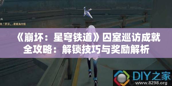 《崩坏：星穹铁道》囚室巡访成就全攻略：解锁技巧与奖励解析