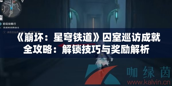 《崩坏：星穹铁道》囚室巡访成就全攻略：解锁技巧与奖励解析