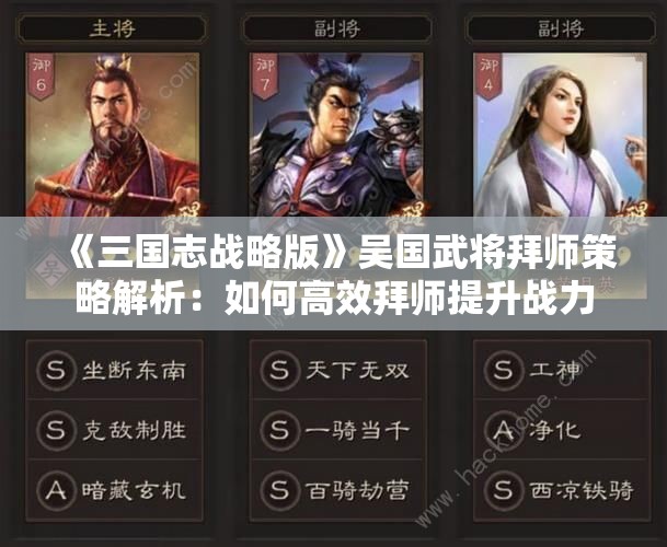 《三国志战略版》吴国武将拜师策略解析：如何高效拜师提升战力