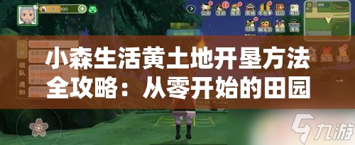 小森生活黄土地开垦方法全攻略：从零开始的田园生活