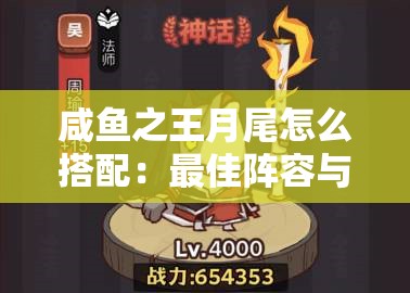 咸鱼之王月尾怎么搭配：最佳阵容与技巧解析