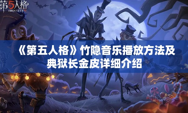 《第五人格》竹隐音乐播放方法及典狱长金皮详细介绍