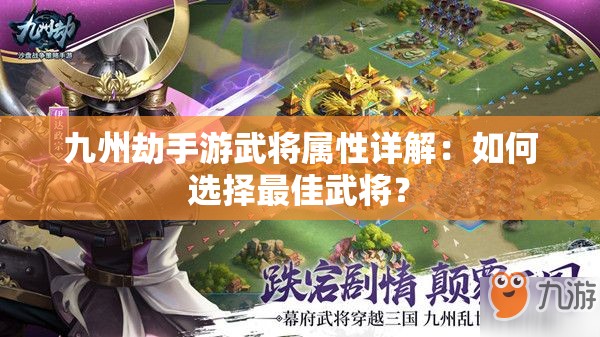 九州劫手游武将属性详解：如何选择最佳武将？