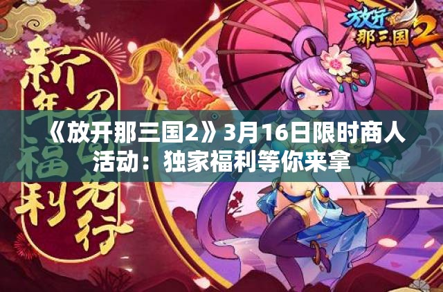 《放开那三国2》3月16日限时商人活动：独家福利等你来拿