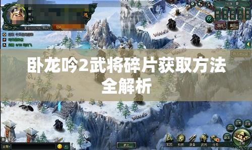 卧龙吟2武将碎片获取方法全解析