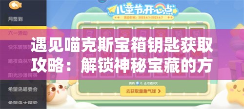 遇见喵克斯宝箱钥匙获取攻略：解锁神秘宝藏的方法