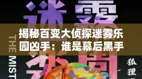 揭秘百变大侦探迷雾乐园凶手：谁是幕后黑手？