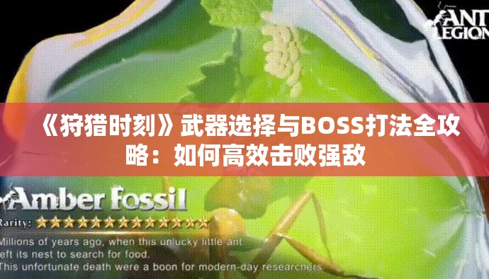 《狩猎时刻》武器选择与BOSS打法全攻略：如何高效击败强敌